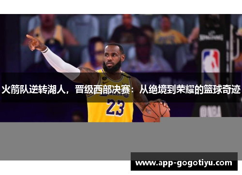 火箭队逆转湖人，晋级西部决赛：从绝境到荣耀的篮球奇迹