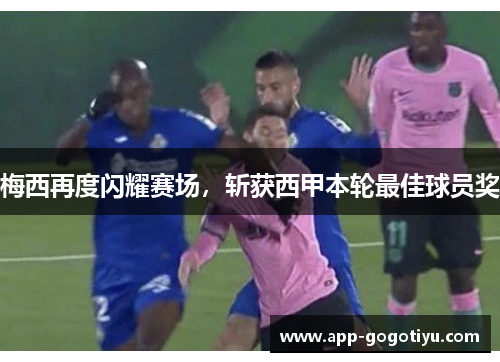 梅西再度闪耀赛场，斩获西甲本轮最佳球员奖